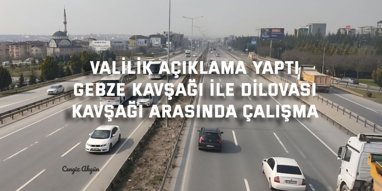 VALİLİK AÇIKLAM YAPTI    Gebze Kavşağı ile Dilovası  Kavşağı arasında çalışma