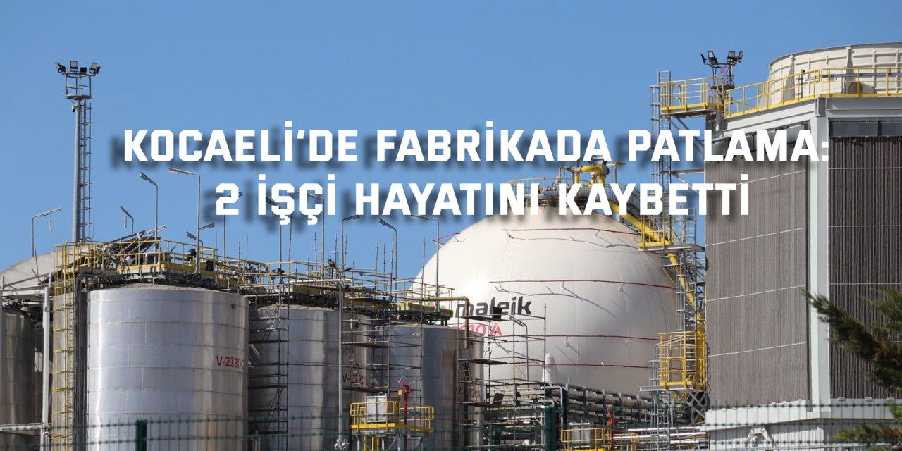Kocaeli’de fabrikada patlama: 2 işçi hayatını kaybetti