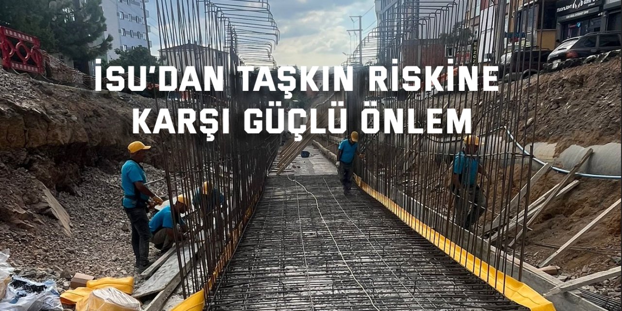 İSU’dan Taşkın Riskine Karşı Güçlü Önlem