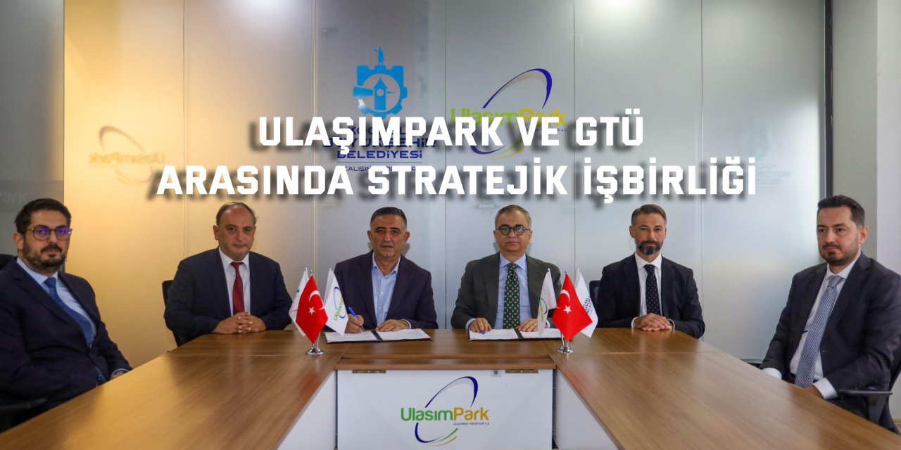 UlaşımPark ve GTÜ arasında stratejik işbirliği