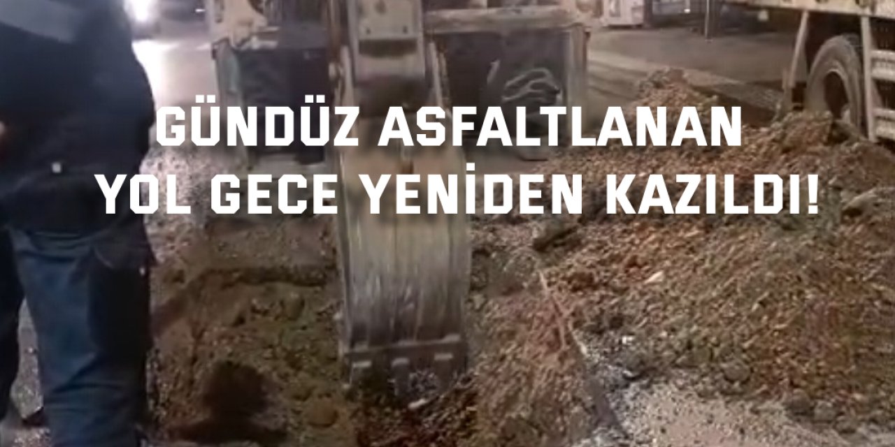 Gündüz Asfaltlanan Yol  Gece Yeniden Kazıldı!