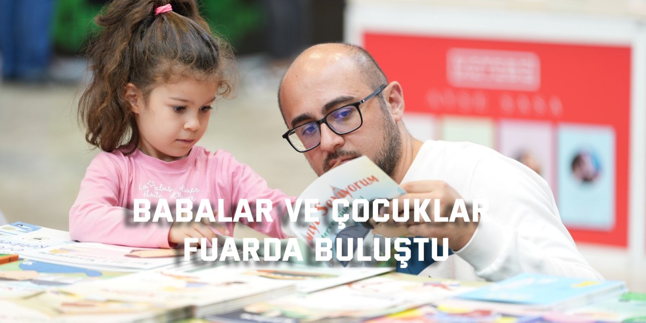 Babalar ve çocuklar fuarda buluştu