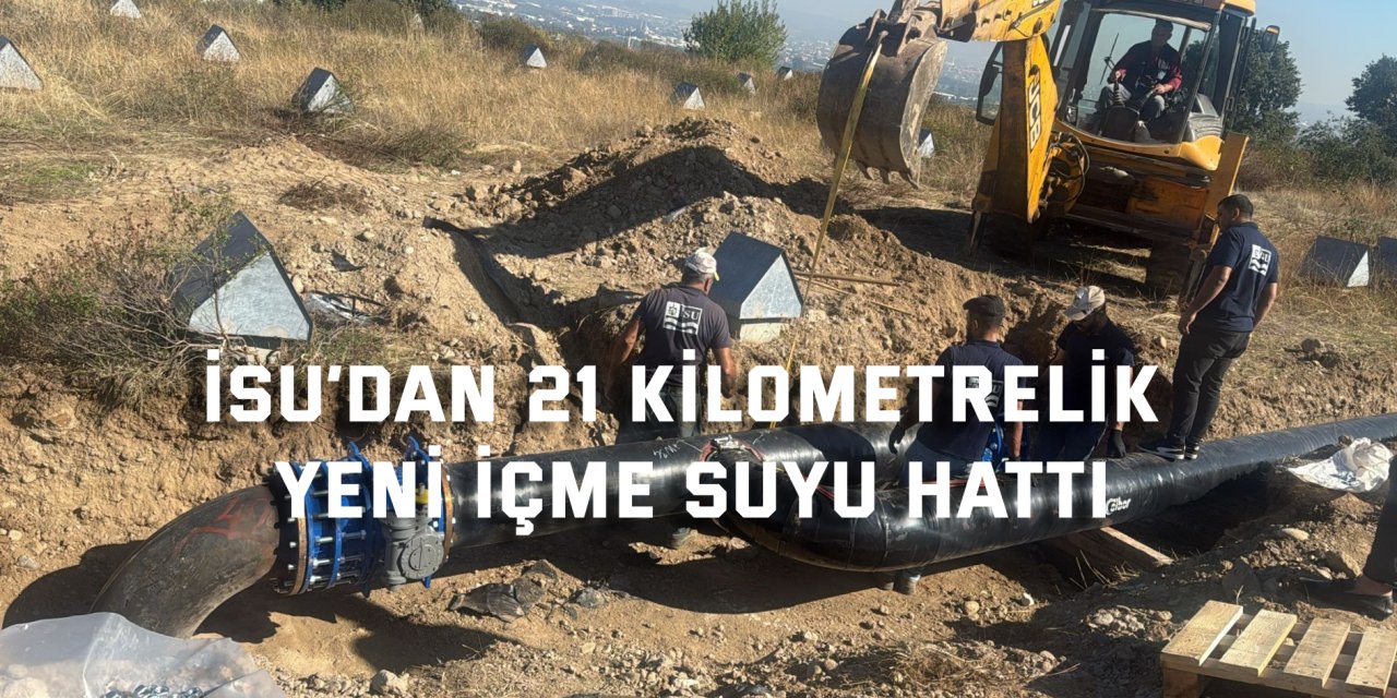 İSU’dan 21 kilometrelik  yeni içme suyu hattı