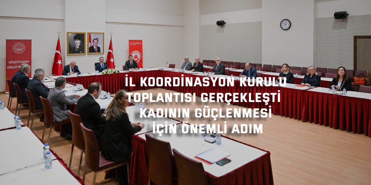 İL KOORDİNASYON KURULU TOPLANTISI GERÇEKLEŞTİ      Kadının Güçlenmesi İçin Önemli Adım