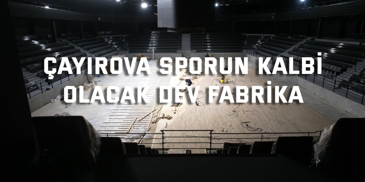 Çayırova sporun kalbi olacak dev fabrika