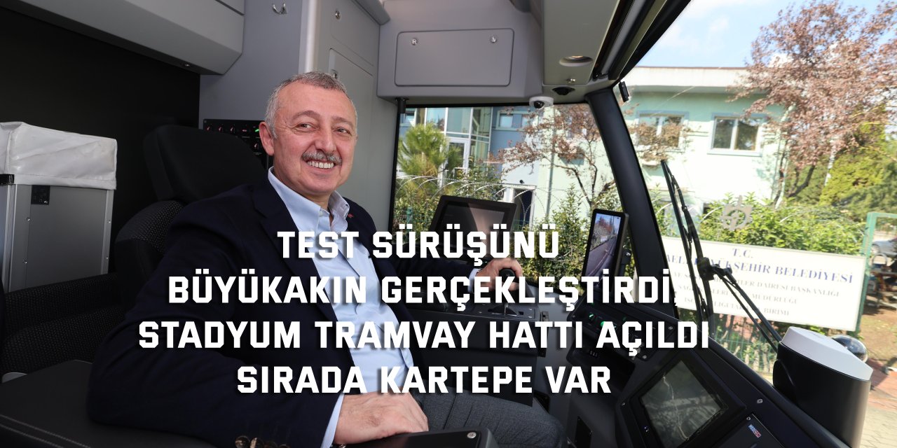 Test sürüşünü Büyükakın gerçekleştirdi; Stadyum tramvay hattı  açıldı, sırada Kartepe var
