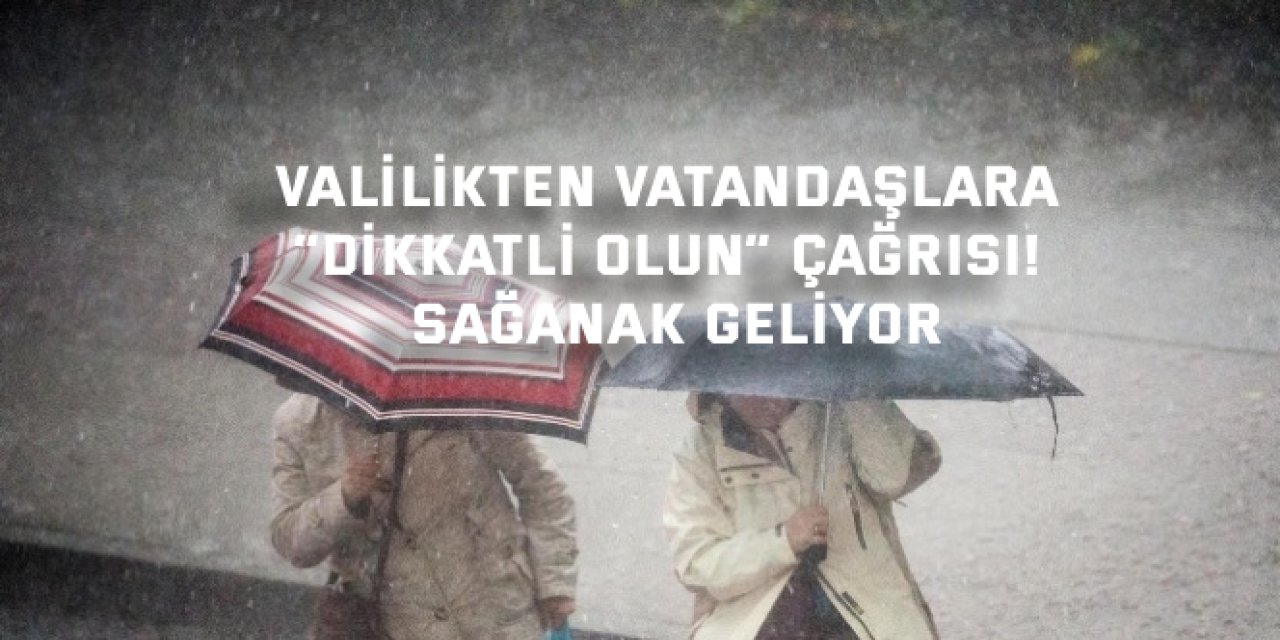 Valilikten vatandaşlara “dikkatli olun” çağrısı! sağanak geliyor