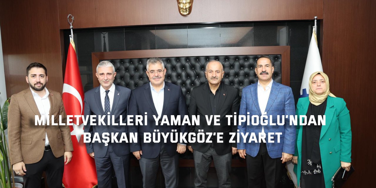 Milletvekilleri Yaman ve Tipioğlu’ndan Başkan Büyükgöz’e Ziyaret