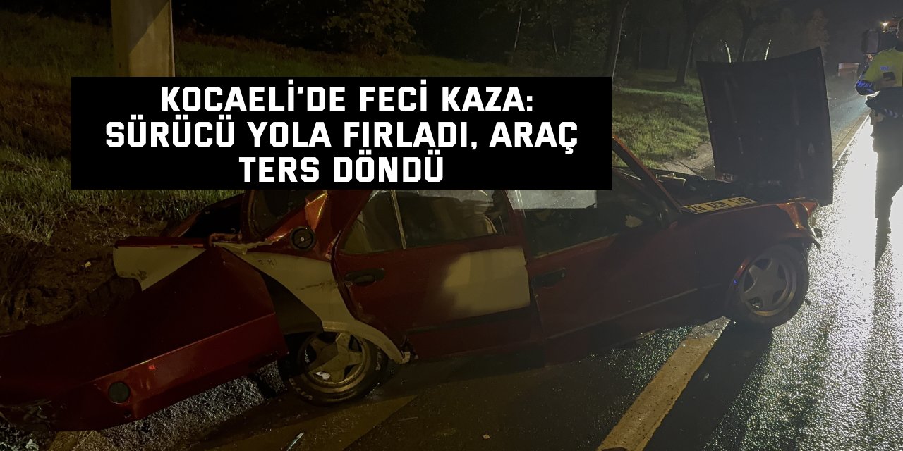 Kocaeli’de feci kaza: Sürücü yola fırladı, araç ters döndü