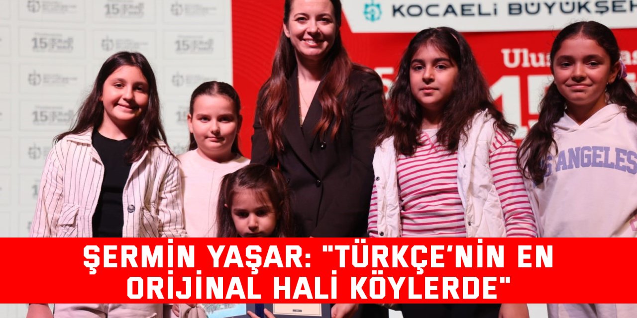 Şermin Yaşar: "Türkçe’nin en orijinal hali köylerde"