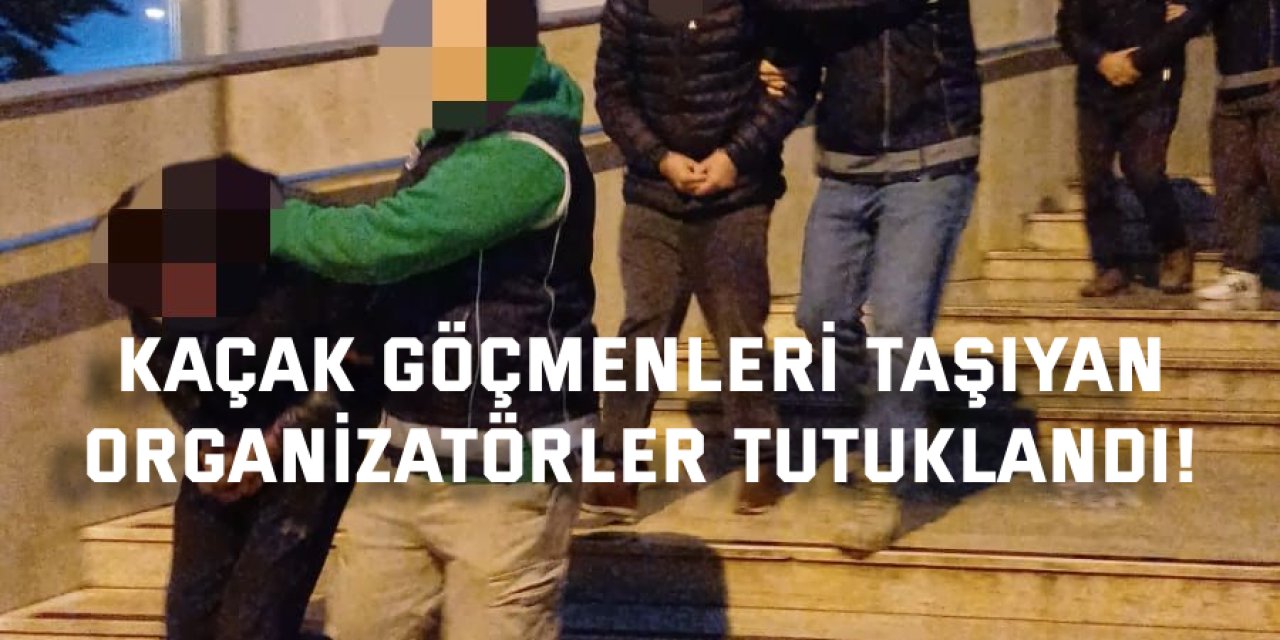 Kaçak göçmenleri taşıyan  organizatörler tutuklandı!