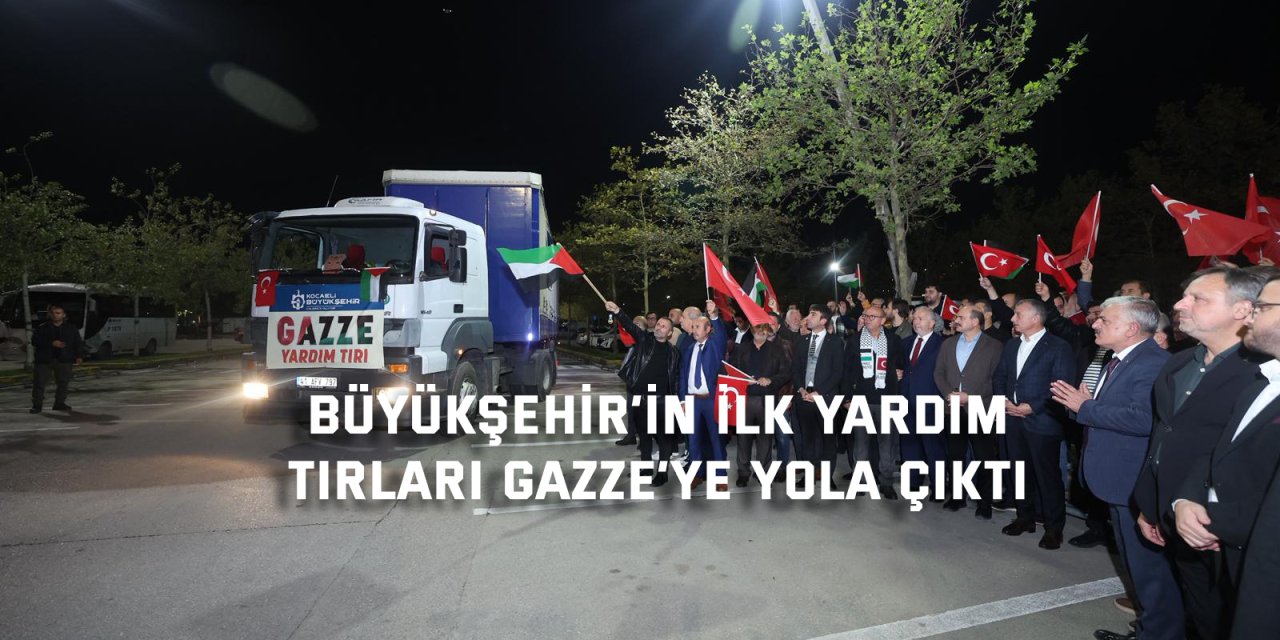 Büyükşehir’in ilk yardım tırları Gazze’ye yola çıktı