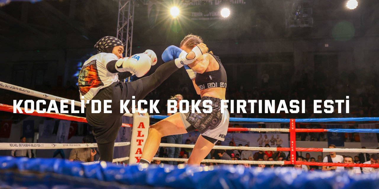 Kocaeli’de kick boks fırtınası esti