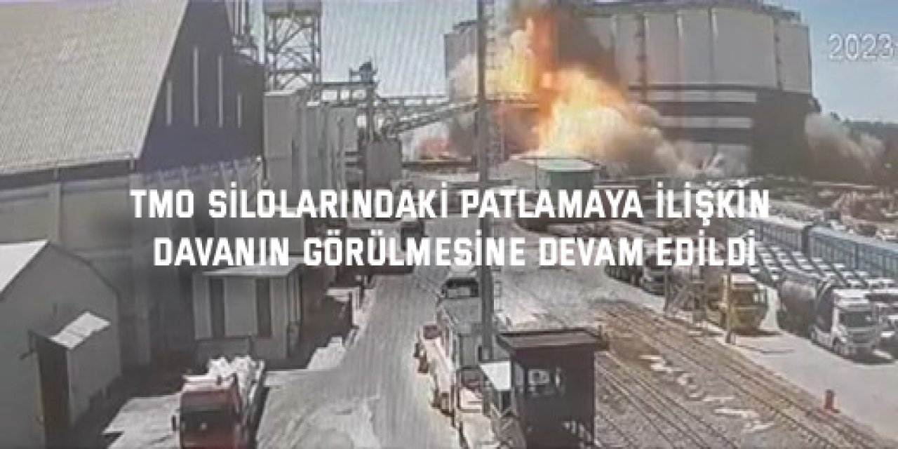 TMO silolarındaki patlamaya ilişkin davanın görülmesine devam edildi