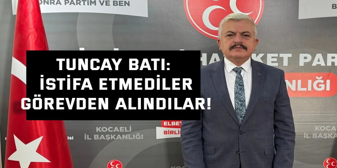 Tuncay Batı: İstifa etmediler, görevden alındılar!