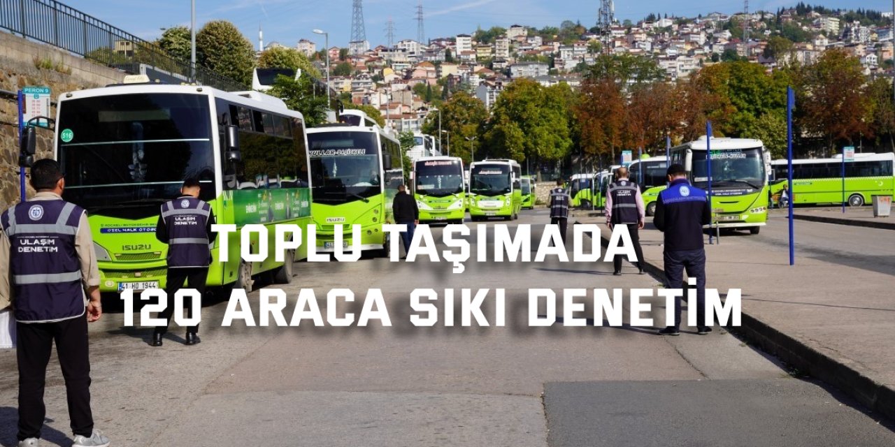 Toplu taşımada 120 araca sıkı denetim