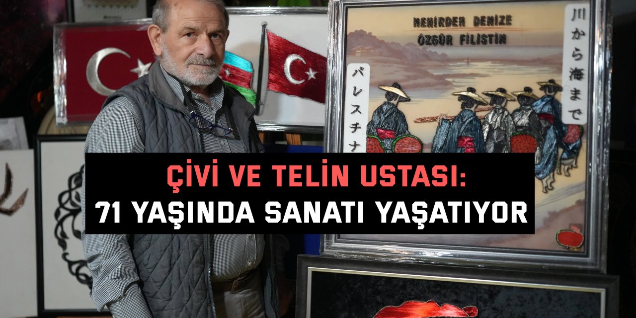ÇİVİ VE TELİN USTASI:    71 yaşında sanatı yaşatıyor
