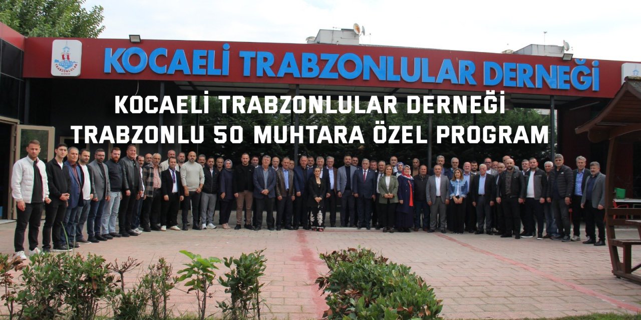 KOCAELİ TRABZONLULAR DERNEĞİ    Trabzonlu 50 muhtara özel program