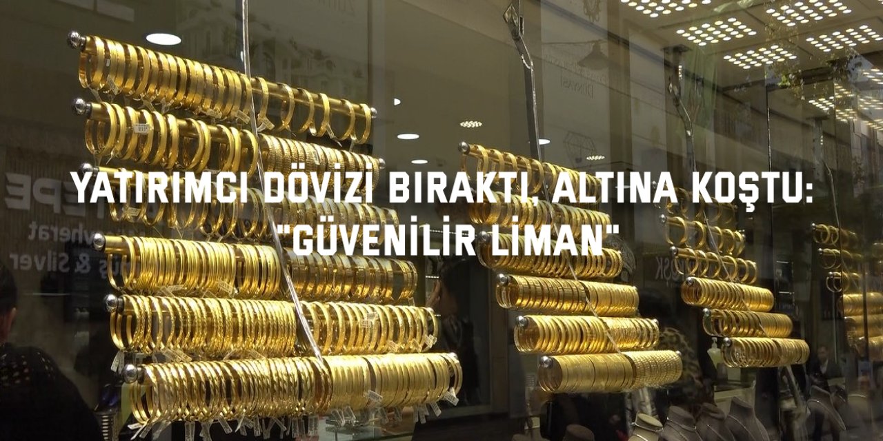 Yatırımcı dövizi bıraktı, altına koştu: "Güvenilir liman"