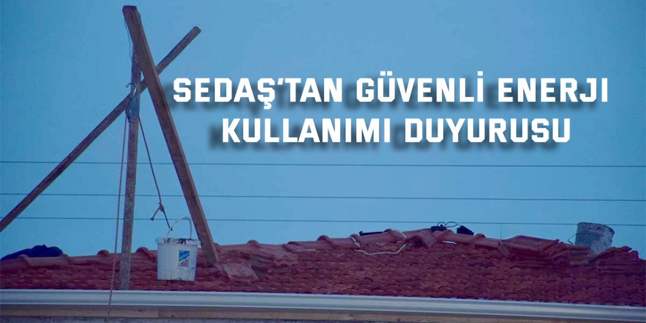 SEDAŞ’tan Güvenli Enerji Kullanımı Duyurusu