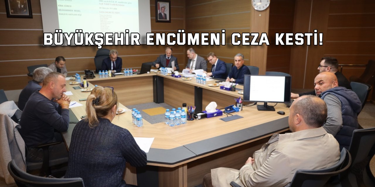 Büyükşehir encümeni ceza kesti!