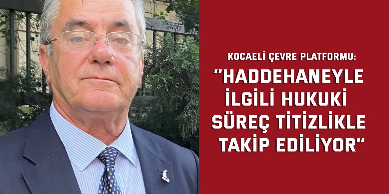 KOCAELİ ÇEVRE PLATFORMU:      ‘’Haddehaneyle ilgili hukuki  süreç titizlikle takip ediliyor’’