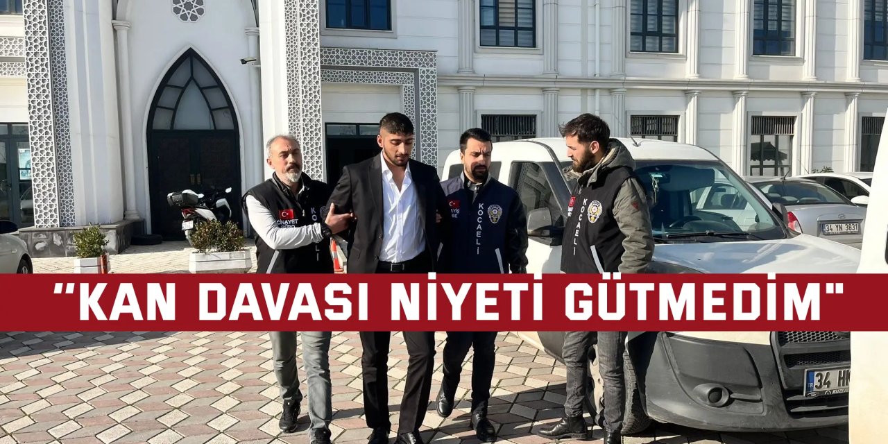 ‘’Kan davası niyeti gütmedim"