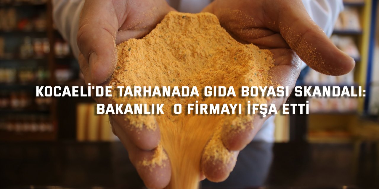 Kocaeli'nde Tarhanada Gıda Boyası Skandalı: Bakanlık  O Firmayı İfşa Etti