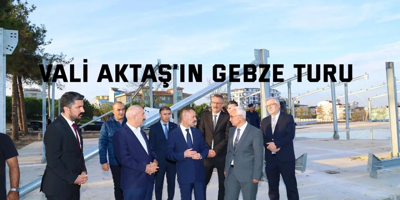 Vali Aktaş’ın Gebze Turu