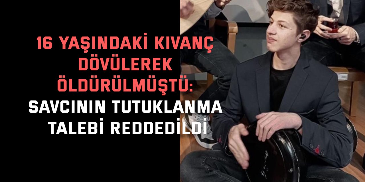 16 yaşındaki Kıvanç dövülerek öldürülmüştü: Savcının tutuklanma talebi reddedildi