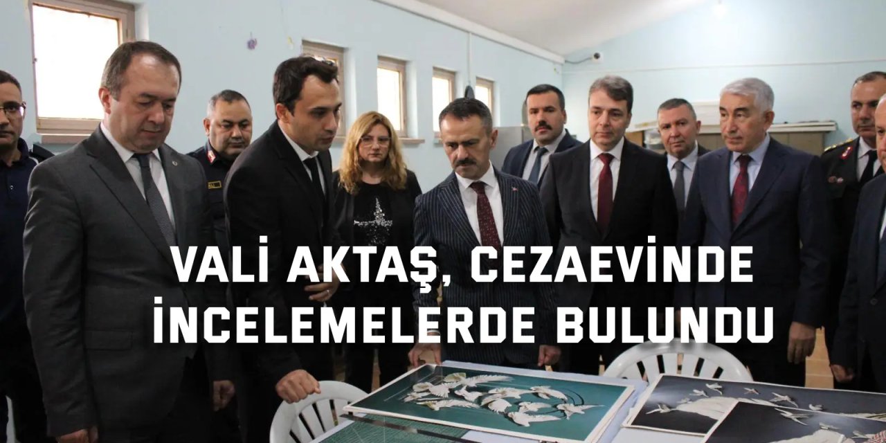 Vali Aktaş, Cezaevinde  İncelemelerde Bulundu