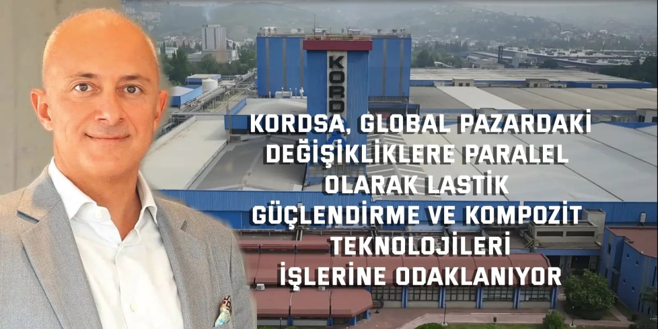 Kordsa, global pazardaki değişikliklere paralel olarak lastik güçlendirme ve kompozit teknolojileri işlerine odaklanıyor