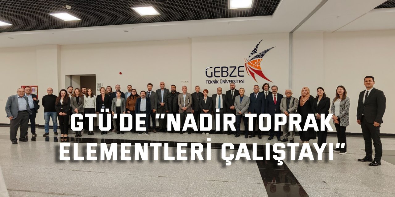 GTÜ’de “Nadir Toprak  Elementleri Çalıştayı”