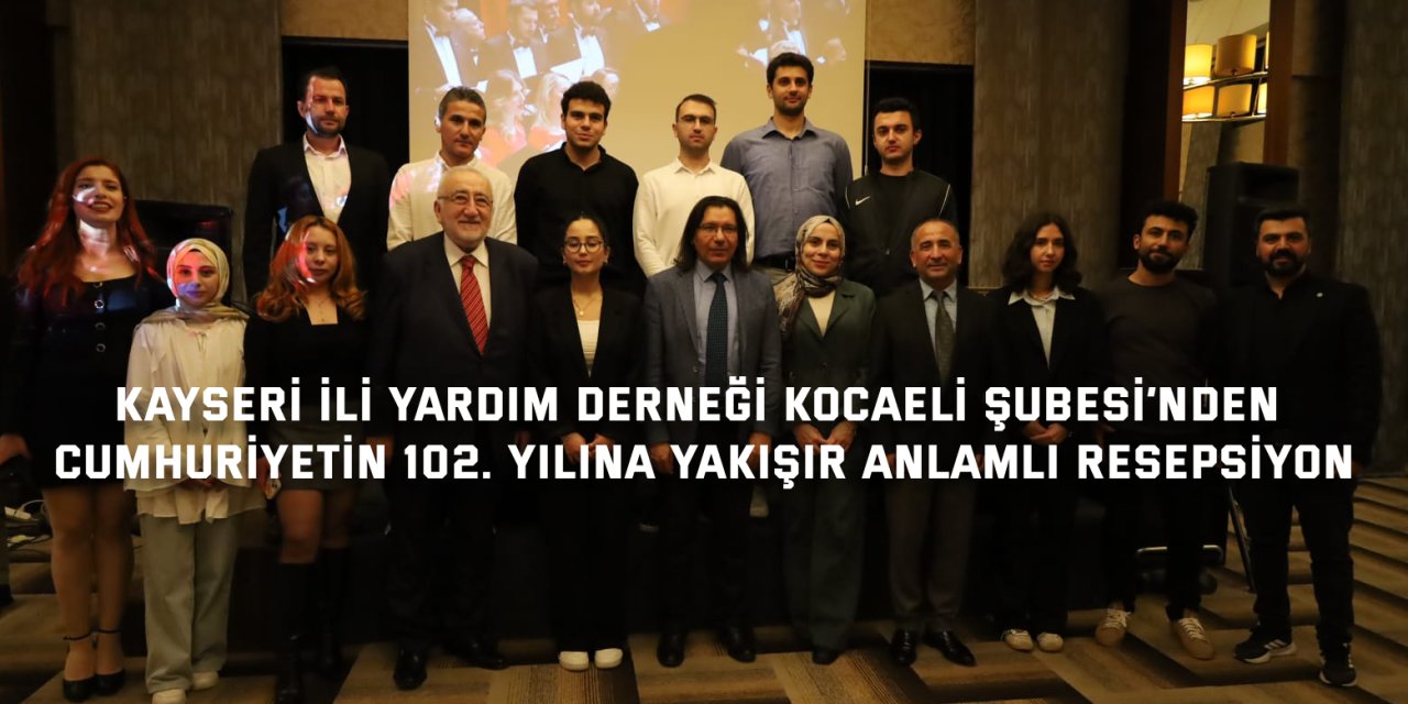 Kayseri İli Yardım Derneği Kocaeli Şubesi’nden Cumhuriyetin 102. Yılına Yakışır Anlamlı Resepsiyon