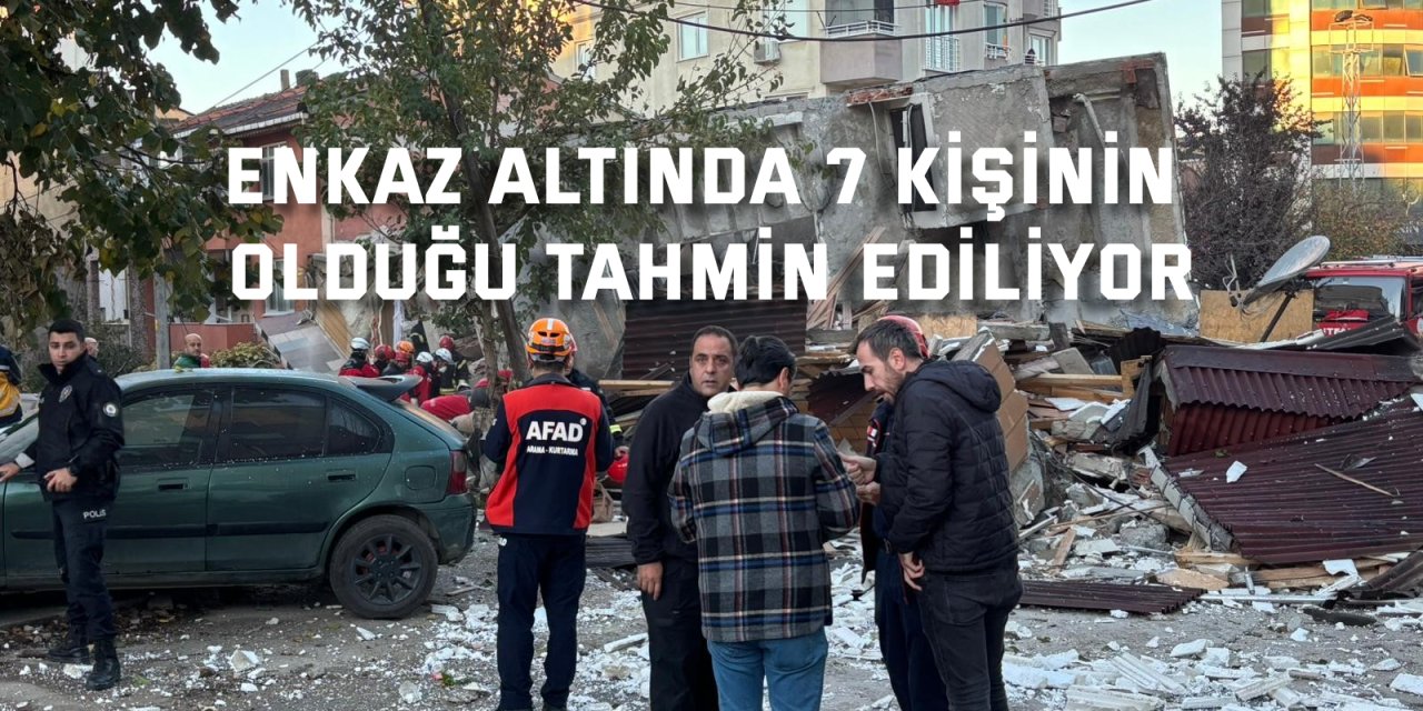 Enkaz altında 7 kişinin olduğu tahmin ediliyor