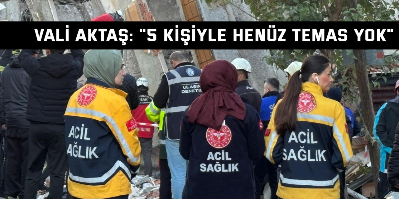 Vali Aktaş: "5 kişiyle henüz temas yok"