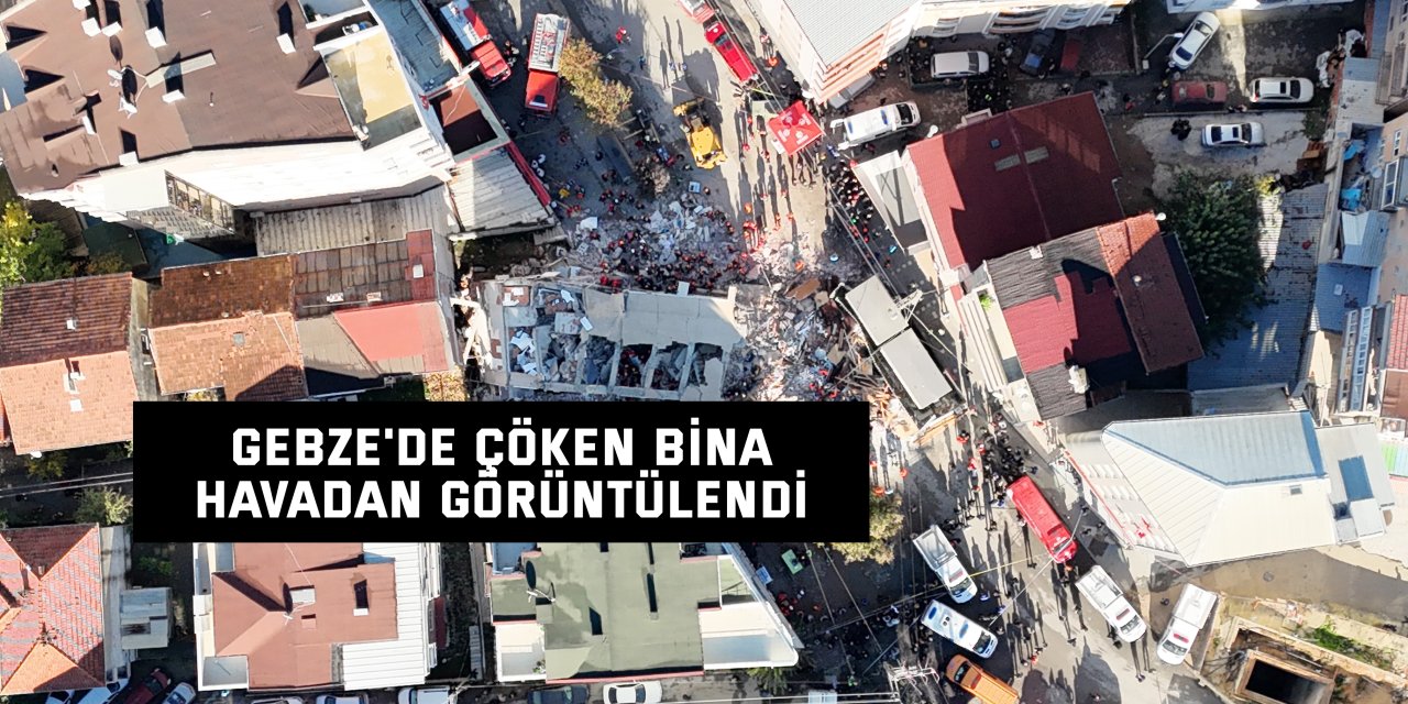 Gebze'de çöken bina havadan görüntülendi