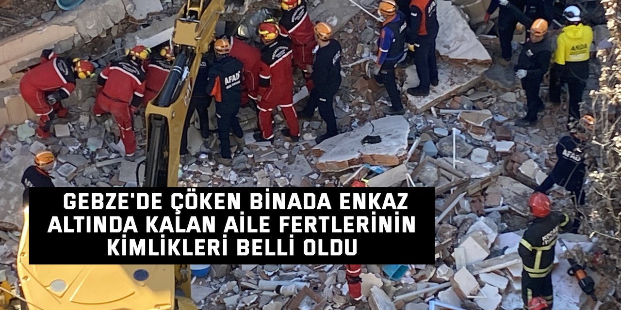 Gebze'de çöken binada enkaz altında kalan aile fertlerinin kimlikleri belli oldu