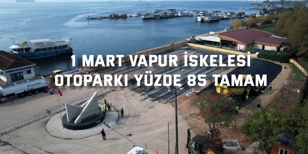 1 Mart Vapur İskelesi  Otoparkı yüzde 85 tamam
