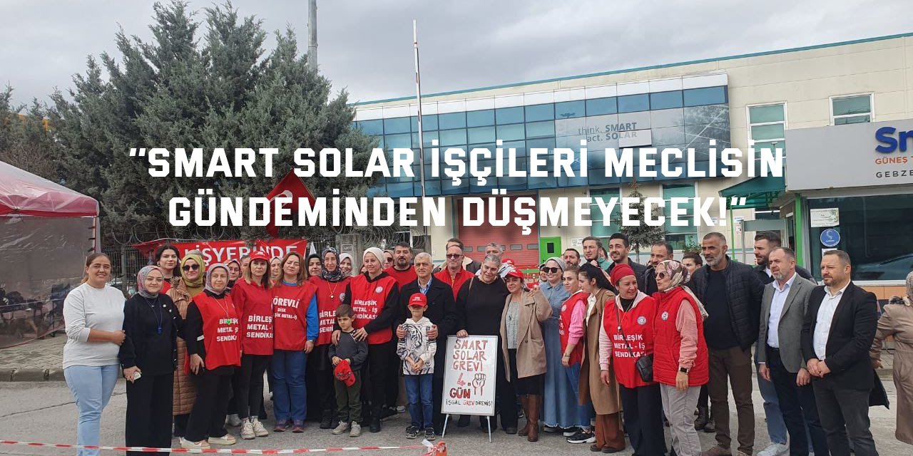 ‘’Smart Solar işçileri meclisin  gündeminden düşmeyecek!”
