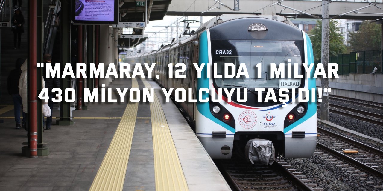 "Marmaray, 12 yılda 1 milyar  430 milyon yolcuya taşıdı!"