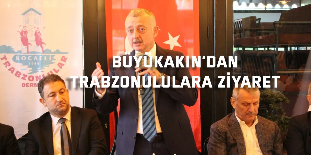 Büyükakın’dan Trabzonululara Ziyaret