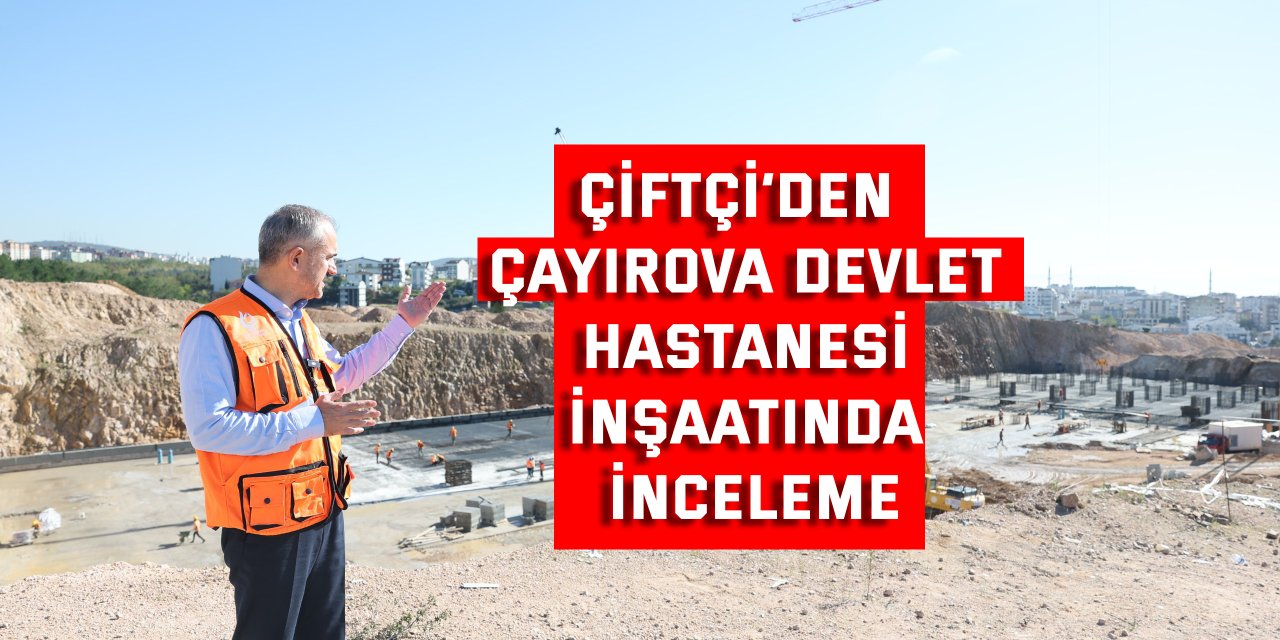 Çiftçi’den Çayırova Devlet Hastanesi inşaatında inceleme