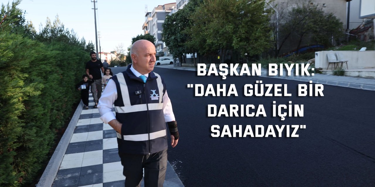 Başkan Bıyık: "Daha güzel bir Darıca için sahadayız"