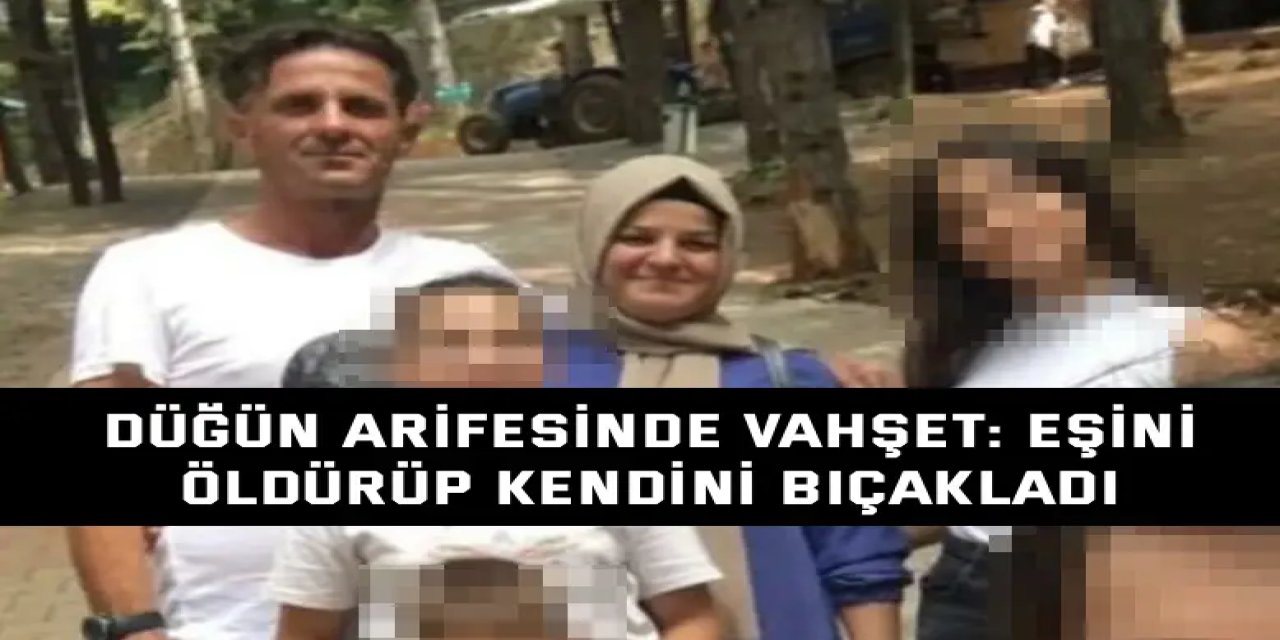 Düğün arifesinde vahşet: Eşini öldürüp kendini bıçakladı