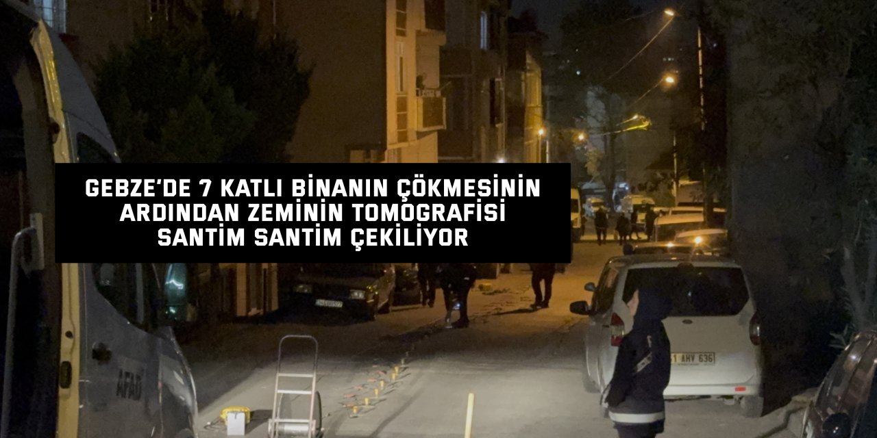 Gebze’de 7 katlı binanın çökmesinin ardından zeminin tomografisi santim santim çekiliyor