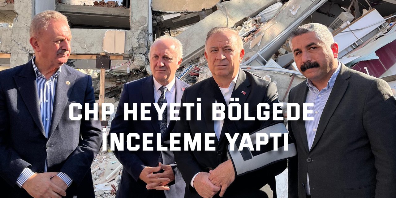 CHP heyeti bölgede inceleme yaptı