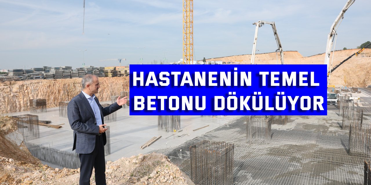 Çayırova Devlet Hastanesi’nin temel betonu dökülüyor