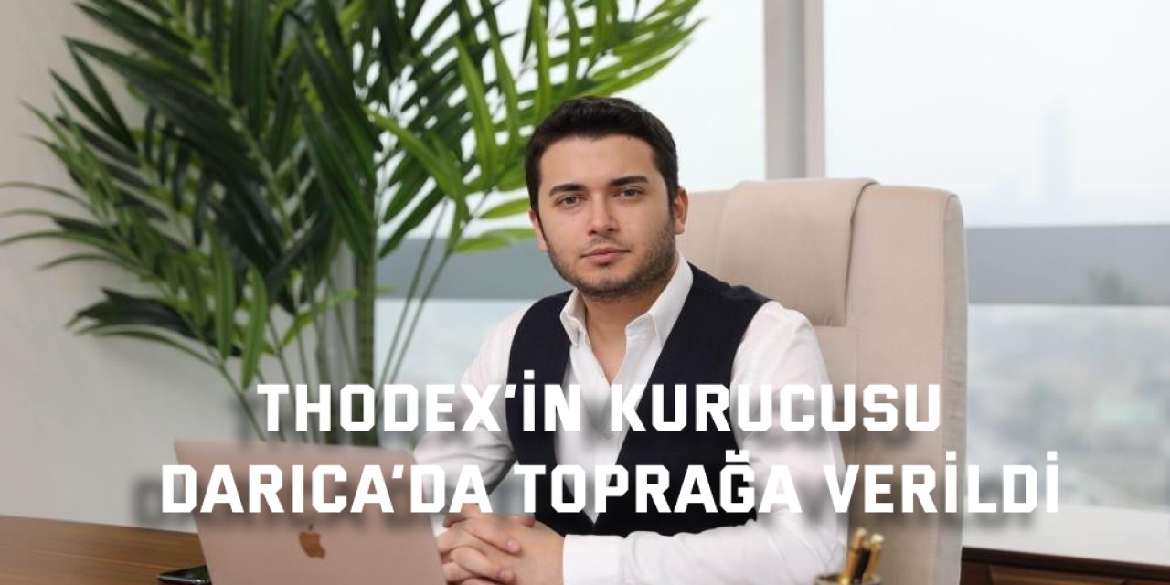 Thodex’in kurucusu  Darıca’da toprağa verildi