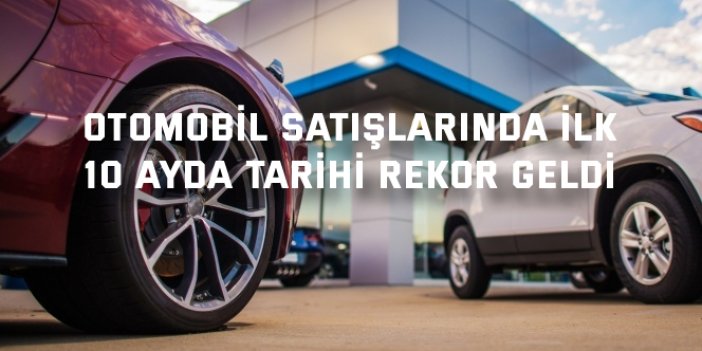 Otomobil satışlarında ilk  10 ayda tarihi rekor geldi